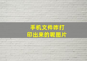 手机文件咋打印出来的呢图片