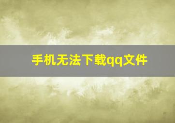 手机无法下载qq文件