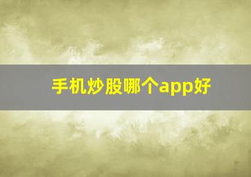 手机炒股哪个app好