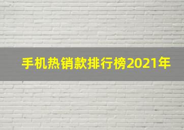 手机热销款排行榜2021年