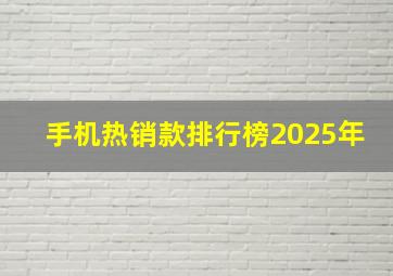 手机热销款排行榜2025年