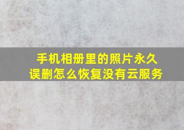 手机相册里的照片永久误删怎么恢复没有云服务