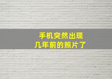 手机突然出现几年前的照片了