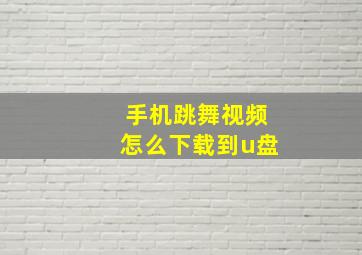 手机跳舞视频怎么下载到u盘