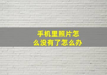 手机里照片怎么没有了怎么办