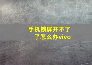 手机锁屏开不了了怎么办vivo