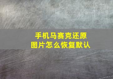 手机马赛克还原图片怎么恢复默认