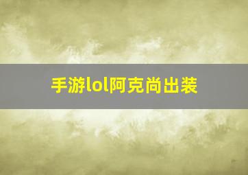 手游lol阿克尚出装