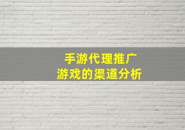 手游代理推广游戏的渠道分析