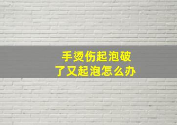 手烫伤起泡破了又起泡怎么办