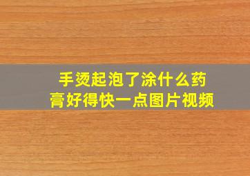 手烫起泡了涂什么药膏好得快一点图片视频