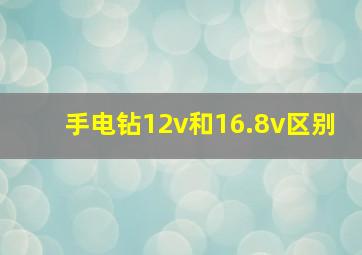 手电钻12v和16.8v区别