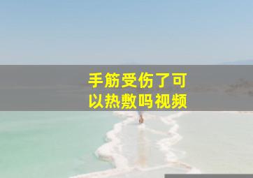 手筋受伤了可以热敷吗视频