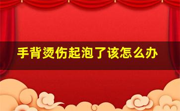 手背烫伤起泡了该怎么办