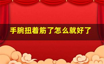 手腕扭着筋了怎么就好了