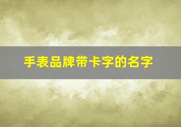 手表品牌带卡字的名字