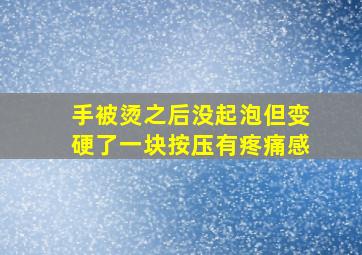 手被烫之后没起泡但变硬了一块按压有疼痛感