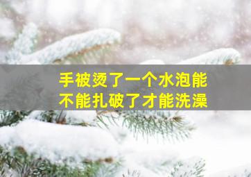 手被烫了一个水泡能不能扎破了才能洗澡