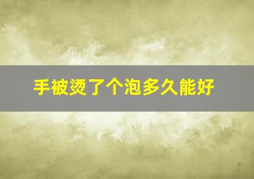 手被烫了个泡多久能好