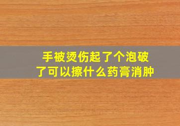 手被烫伤起了个泡破了可以擦什么药膏消肿