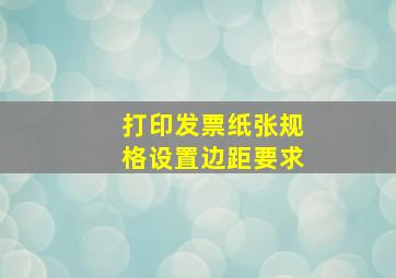 打印发票纸张规格设置边距要求