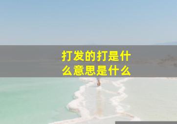 打发的打是什么意思是什么