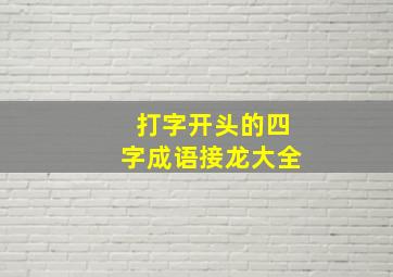 打字开头的四字成语接龙大全