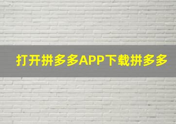 打开拼多多APP下载拼多多