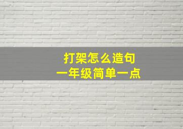 打架怎么造句一年级简单一点