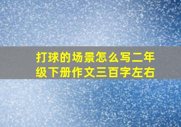 打球的场景怎么写二年级下册作文三百字左右