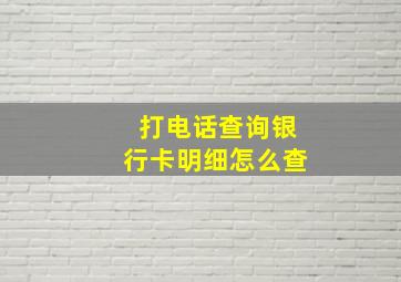 打电话查询银行卡明细怎么查