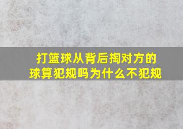 打篮球从背后掏对方的球算犯规吗为什么不犯规