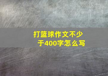 打篮球作文不少于400字怎么写