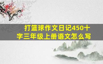 打篮球作文日记450十字三年级上册语文怎么写