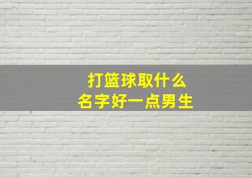 打篮球取什么名字好一点男生