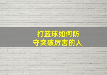 打篮球如何防守突破厉害的人