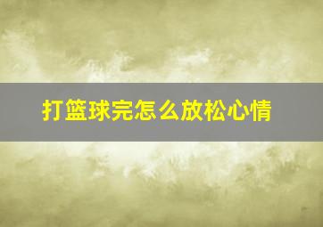 打篮球完怎么放松心情