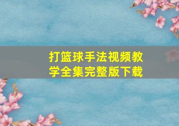 打篮球手法视频教学全集完整版下载