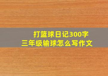 打篮球日记300字三年级输球怎么写作文