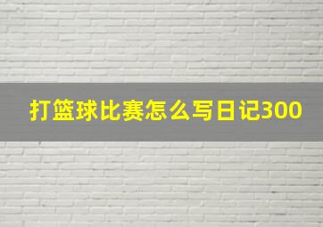 打篮球比赛怎么写日记300