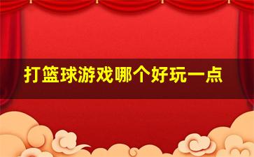 打篮球游戏哪个好玩一点