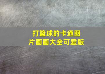 打篮球的卡通图片画画大全可爱版