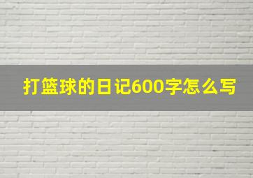 打篮球的日记600字怎么写