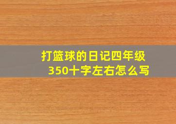 打篮球的日记四年级350十字左右怎么写