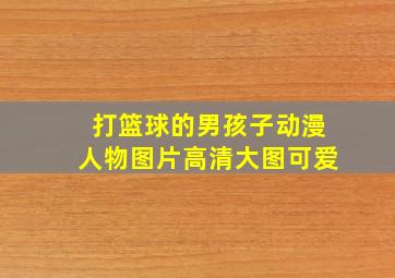 打篮球的男孩子动漫人物图片高清大图可爱