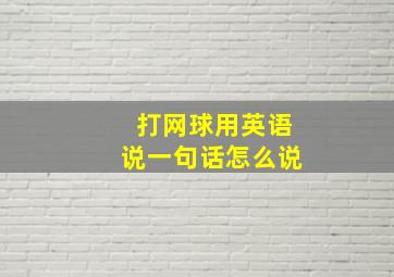 打网球用英语说一句话怎么说