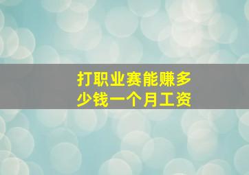 打职业赛能赚多少钱一个月工资