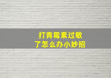 打青霉素过敏了怎么办小妙招