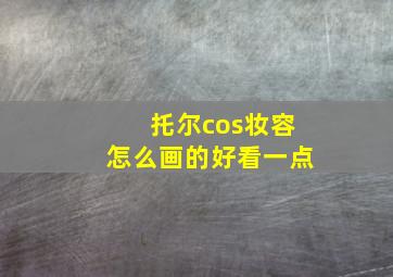 托尔cos妆容怎么画的好看一点