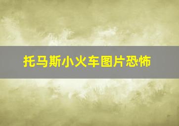 托马斯小火车图片恐怖